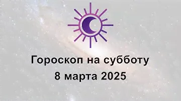 Гороскоп на сегодня субботу 8 Марта 2025
