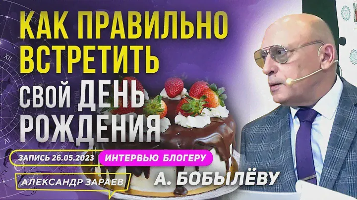 КАК ИЗМЕНИТЬ СУДЬБУ К ЛУЧШЕМУ В СВОЙ ДЕНЬ РОЖДЕНИЯ? АСТРОЛОГ ЗАРАЕВ ИНТЕРВЬЮ А. БОБЫЛЁВУ 26.05.2023