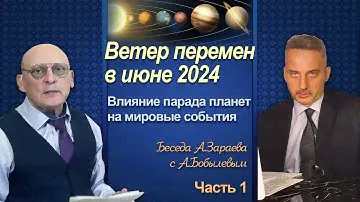 ВЕТЕР ПЕРЕМЕН В ИЮНЕ 2024 - ВЛИЯНИЕ ПАРАДА ПЛАНЕТ НА МИРОВЫЕ СОБЫТИЯ * БЕСЕДА А.ЗАРАЕВА С БОБЫЛЕВЫМ